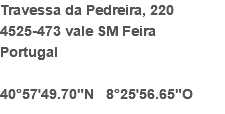 Travessa da Pedreira, 220
4525-473 vale SM Feira
Portugal 40°57'49.70"N 8°25'56.65"O